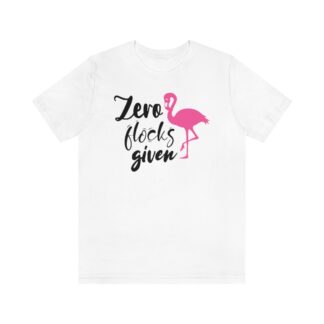 Zero Flocks Given Flamingo Funny Unisex Jersey Short Sleeve Tee