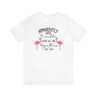Apparently We're Trouble When We're Together Flamingo Flock Unisex Jersey Short Sleeve Tee