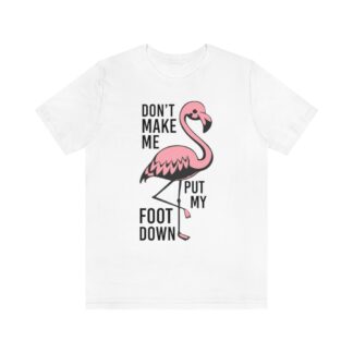 Don't Make Me Put My Foot Down Flamingo Unisex Jersey Short Sleeve Tee